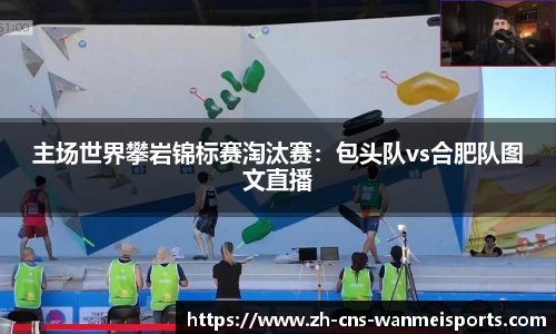 主场世界攀岩锦标赛淘汰赛：包头队vs合肥队图文直播