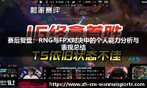 赛后复盘：RNG与FPX对决中的个人能力分析与表现总结